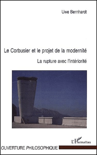 Le Corbusier Et Le Projet De La Modernite. La Rupture Avec L'Interiorite