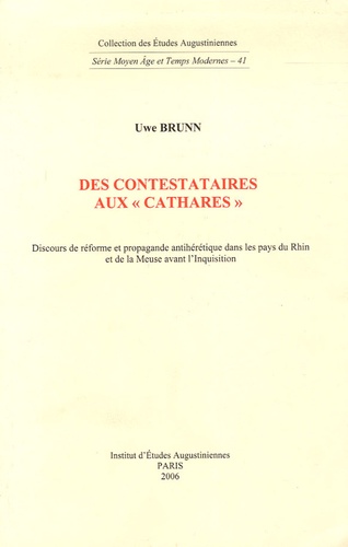 Uwe Brunn - Des contestataires aux "cathares" - Discours de réforme et propagande antihérétique dans les pays du Rhin et de la Meuse aant l'Inquisition.