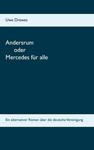 Uwe Drewes - Andersrum - Oder Mercedes für alle - der alternative Roman über die deutsche Vereinigung.