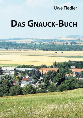 Das Gnauck-Buch. Aus Franken nach Ostsachsen und in die USA
