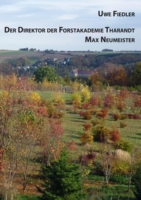 Uwe Fiedler - Der Direktor der Forstakademie Tharandt Max Neumeister.