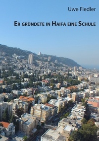 Uwe Fiedler - Er gründete in Haifa eine Schule - Zum 50. Todestag von Arthur Biram.