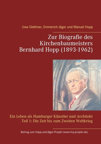 Zur Biografie des Kirchenbaumeisters Bernhard Hopp (1893-1962). Ein Leben als Hamburger Künstler und Architekt Teil 1: Die Zeit bis zum Zweiten Weltkrieg