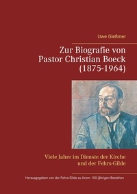 Uwe Gleßmer - Zur Biografie von Pastor Christian Boeck  (1875-1964) - Viele Jahre im Dienste der Kirche und der Fehrs-Gilde.