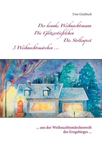 Uwe Griebsch - Die Glitzerstiefelchen - 3 Märchen ... aus der Weihnachtsmärchenwelt des Erzgebirges ....