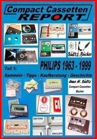 Uwe H. Sültz - Compact Cassetten Report - Teil 1: Sammeln - Tipps - Kaufberatung - Geschichte - Philips von 1963 bis 1999.