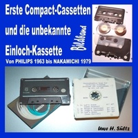 Uwe H. Sültz - Erste Compact-Cassetten und die unbekannte Einloch-Kassette - Von PHILIPS 1963 bis NAKAMICHI 1979.
