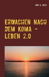 Uwe H. Sültz - Erwachen nach dem Koma - Leben 2.0.
