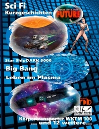 Uwe H. Sültz et Renate Sültz - Science Fiction Kurzgeschichten FUTURE - Star ShipDARK 5000 - Big Bang - Leben im Plasma - Körpertransporter WKTM 100.