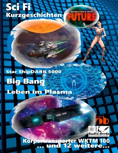 Science Fiction Kurzgeschichten FUTURE. Star ShipDARK 5000 - Big Bang - Leben im Plasma - Körpertransporter WKTM 100