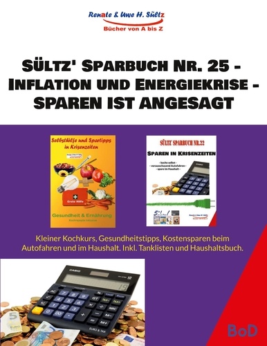 Sültz' Sparbuch Nr. 25 - Inflation und Energiekrise - Sparen ist angesagt. Kleiner Kochkurs, Gesundheitstipps, Kostensparen beim Auto und im Haushalt. Inkl. Tanklisten und Haushaltsbuch.