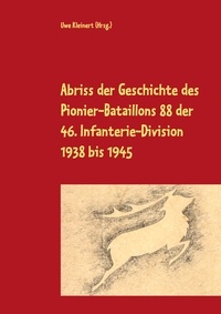 Uwe Kleinert - Abriss der Geschichte des Pionier-Bataillons 88 der 46. Infanterie-Division 1938 bis 1945.