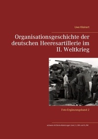 Uwe Kleinert - Organisationsgeschichte der deutschen Heeresartillerie im II. Weltkrieg - Foto-Ergänzungsband 2.
