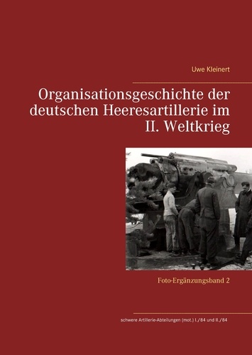 Organisationsgeschichte der deutschen Heeresartillerie im II. Weltkrieg. Foto-Ergänzungsband 2