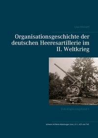 Uwe Kleinert - Organisationsgeschichte der deutschen Heeresartillerie im II. Weltkrieg - Foto-Ergänzungsband 1.