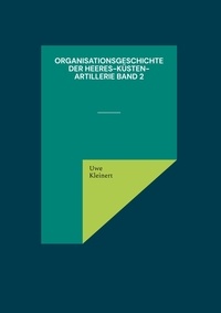 Uwe Kleinert - Organisationsgeschichte der Heeres-Küsten-Artillerie Band 2.