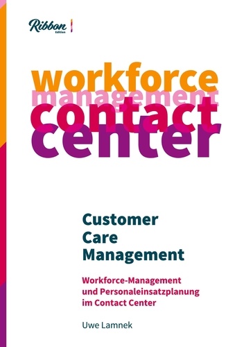 Customer Care Management. Workforce Management und Personaleinsatzplanung im Contact Center