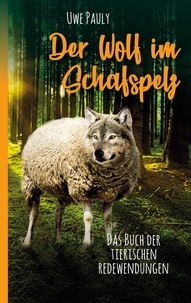 Uwe Pauly - Der Wolf im Schafspelz - Das Buch der tierischen Redewendungen.