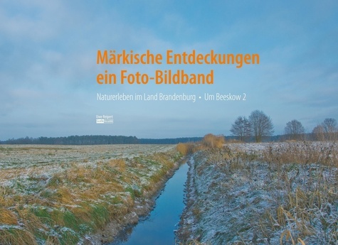 Märkische Entdeckungen - ein Fotobildband Bd.2. Naturerleben im Land Brandenburg . Um Beeskow Band 2