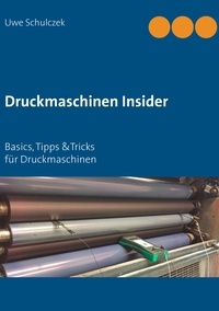 Uwe Schulczek - Druckmaschinen Insider - Basics, Tipp &amp;Tricks für Druckmaschinen.