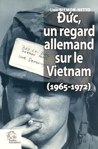 Uwe Siemon-Netto - Duc, un regard allemand sur le Vietnam (1965-1972) - Le triomphe de l'absurde en Indochine.