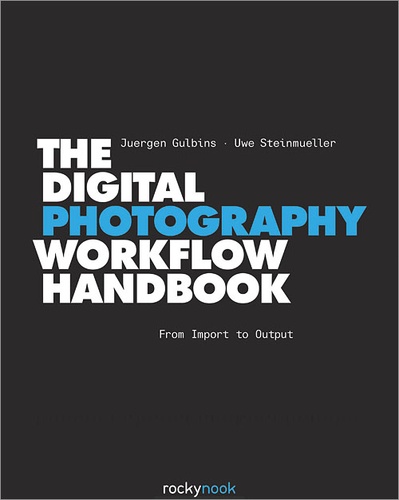 Uwe Steinmueller et Juergen Gulbins - The Digital Photography Workflow Handbook - From Import to Output.