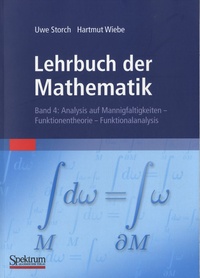 Uwe Storch et Hartmut Wiebe - Lehrbuch der Mathematik - Band 4 : Analysis auf Mannigfaltigkeiten - Funktionentheorie - Funktionalanalysis.
