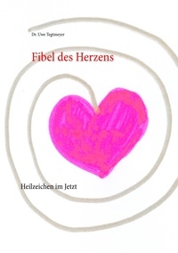 Uwe Tegtmeyer - Fibel des Herzens - Heilzeichen im Jetzt.