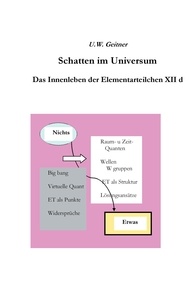 Uwe W. Geitner - Schatten im Universum - Das Innenleben der Elementarteilchen XII d.