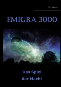 Uwe Wagner - Emigra 3000 - Das Spiel der Macht.