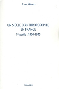 Uwe Werner - Un siècle d'anthroposophie en France - Tome 1, 1900-1945.