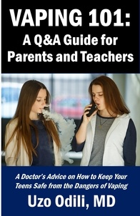  Uzo Odili, MD - VAPING 101:  A Q&amp;A Guide for Parents - A Doctor’s Advice on How to Keep Your Teens Safe from the Dangers of Vaping.