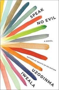 Uzodinma Iweala - Speak No Evil - A Novel.
