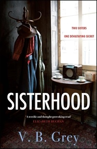 V. B. Grey - Sisterhood - A heartbreaking mystery of family secrets and lies.