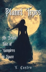 Livres au format pdf à télécharger gratuitement Planet Tepes: An Erotic Tale of Vampires in Space CHM par V. Castro en francais 9798230612650