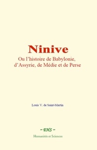 V. de saint-martin Louis - Ninive - Ou l’histoire de Babylonie, d’Assyrie, de Médie et de Perse.