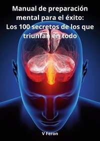 Téléchargez des livres complets Manual de preparación mental para el éxito:  - Los 100 secretos de los que triunfan en todo  par V Feron 9782322484287