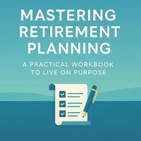 Mastering Retirement Planning-A Practical Wqrkbook To Live on Purpose