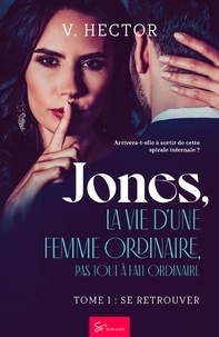 V. Hector - Jones, la vie d'une femme ordinaire, pas tout à fa  : Jones, la vie d'une femme ordinaire, pas tout à fait ordinaire - Tome 1 - Se retrouver.