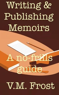 Writing &amp; Publishing Memoirs - A no-frills guide