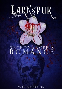  V. M. Jaskiernia - Larkspur, or A Necromancer's Romance - The Courting of Life and Death, #1.