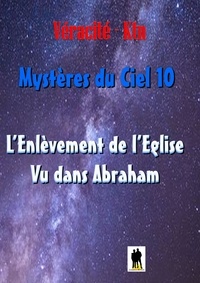  V et Véracité-Ktn Véracité-Ktn - Mystères du ciel - Tome 10 : L’enlèvement de l’Eglise vu dans Abraham.