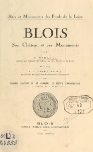 V. Nadal et J. A. Grenouillot - Blois - Son château et ses monuments.