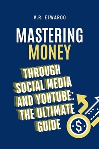  V.R. Etwaroo et  VRE - Mastering Money through Social Media and YouTube: The Ultimate Guide.