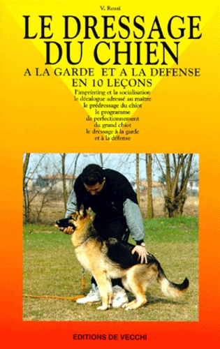 V Rossi - Le Dressage Du Chien A La Garde Et A La Defense. En 10 Lecons.