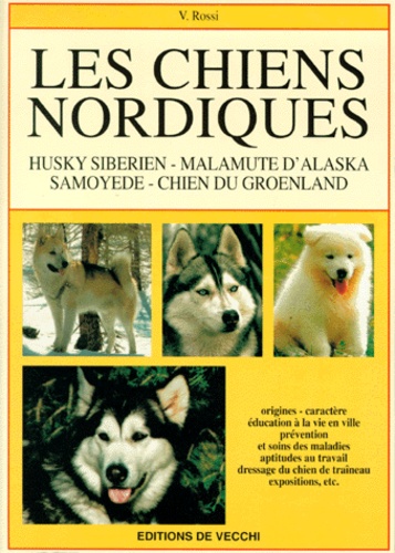 V Rossi - Les Chiens Nordiques. Husky Siberien, Malamute D'Alaska, Samoyede, Chien Du Groenland.