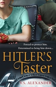 V.S. Alexander - Hitler’s Taster - A captivating story of history, danger and risking it all for love.