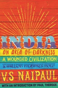 V.S. Naipaul - India - An Area Of Darkness, A Wounded Civilization &amp; A Million Mutinies Now.