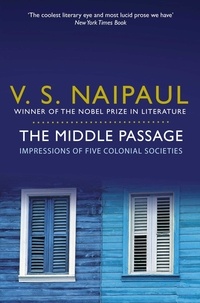 V. S. Naipaul - The Middle Passage - Impressions of Five Colonial Societies.
