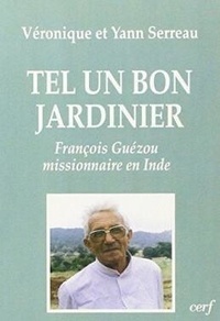 V Serreau - Tel un bon jardinier - François Guézou, missionnaire en Inde.